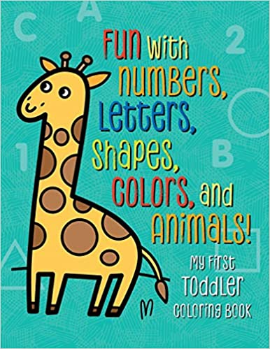 My First Toddler Coloring Book: Fun with Numbers, Letters, Shapes, Colors, and Animals