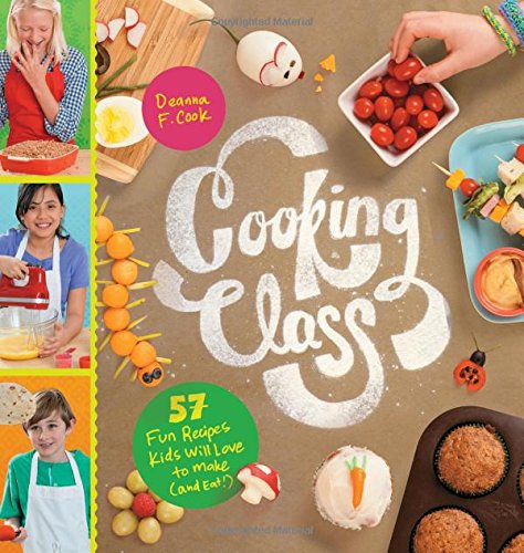 Cooking Class: 57 Fun Recipes Kids Will Love to Make (and Eat!)